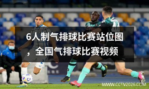 6人制气排球比赛站位图，全国气排球比赛视频