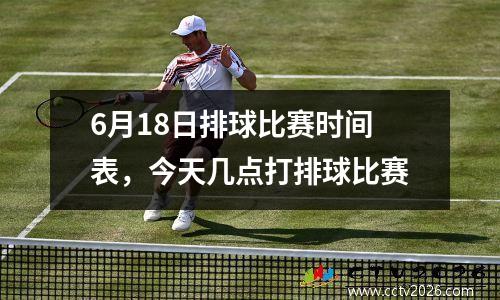 6月18日排球比赛时间表，今天几点打排球比赛