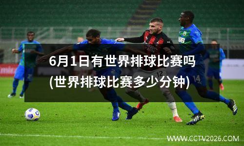 6月1日有世界排球比赛吗(世界排球比赛多少分钟)