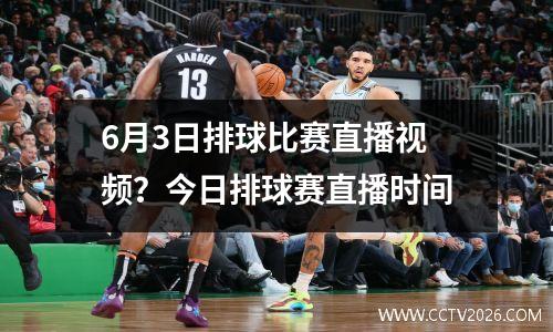 6月3日排球比赛直播视频？今日排球赛直播时间