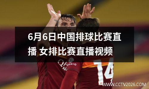 6月6日中国排球比赛直播 女排比赛直播视频