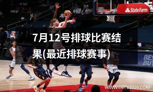 7月12号排球比赛结果(最近排球赛事)