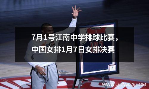 7月1号江南中学排球比赛，中国女排1月7日女排决赛