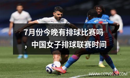 7月份今晚有排球比赛吗，中国女子排球联赛时间