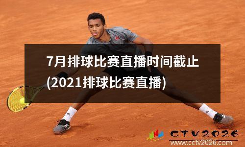 7月排球比赛直播时间截止(2021排球比赛直播)