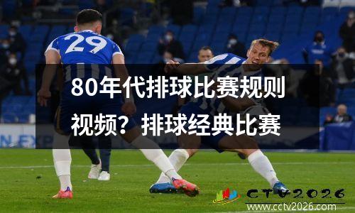 80年代排球比赛规则视频？排球经典比赛