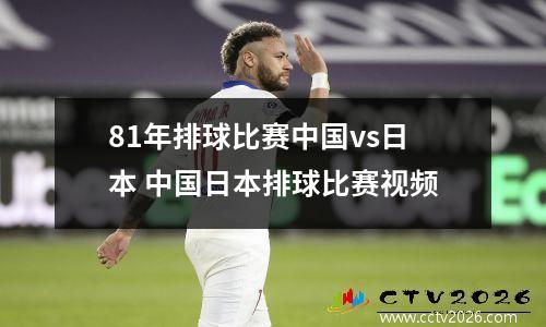 81年排球比赛中国vs日本 中国日本排球比赛视频