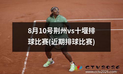 8月10号荆州vs十堰排球比赛(近期排球比赛)