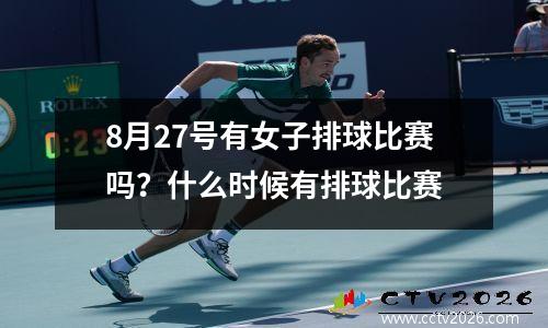 8月27号有女子排球比赛吗？什么时候有排球比赛