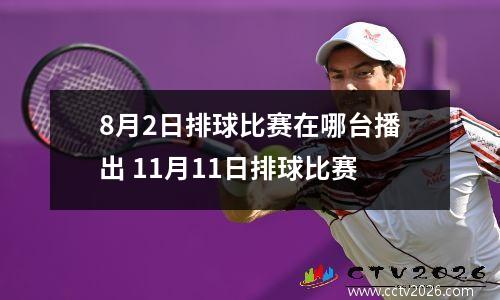 8月2日排球比赛在哪台播出 11月11日排球比赛