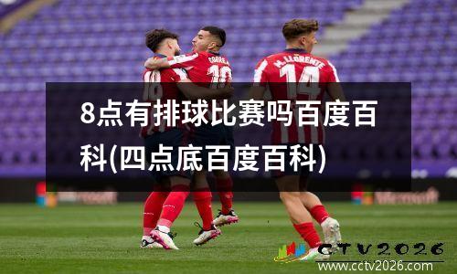 8点有排球比赛吗百度百科(四点底百度百科)