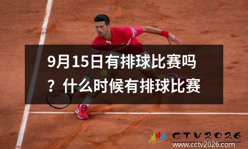 9月15日有排球比赛吗？什么时候有排球比赛