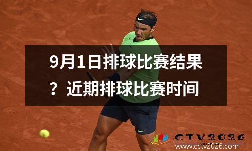 9月1日排球比赛结果？近期排球比赛时间