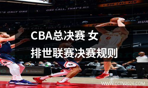 CBA总决赛 女排世联赛决赛规则
