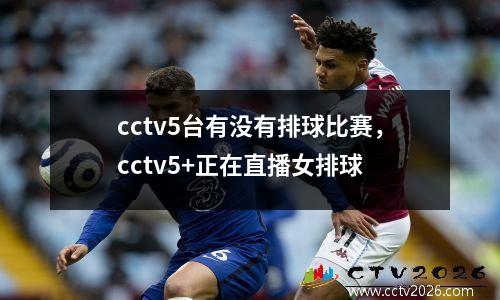 cctv5台有没有排球比赛，cctv5+正在直播女排球