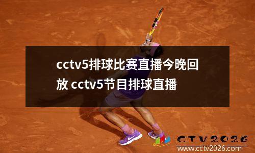 cctv5排球比赛直播今晚回放 cctv5节目排球直播