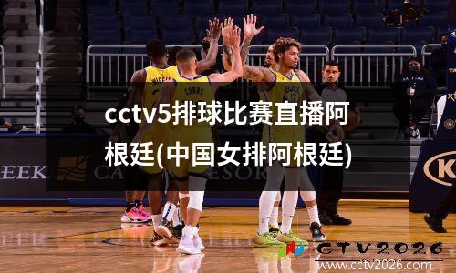 cctv5排球比赛直播阿根廷(中国女排阿根廷)