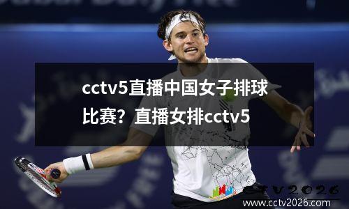 cctv5直播中国女子排球比赛？直播女排cctv5