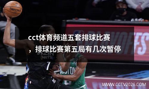 cct体育频道五套排球比赛，排球比赛第五局有几次暂停