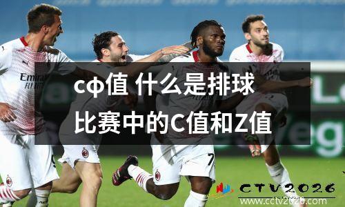 cφ值 什么是排球比赛中的C值和Z值