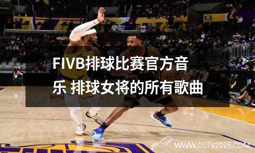 FIVB排球比赛官方音乐 排球女将的所有歌曲