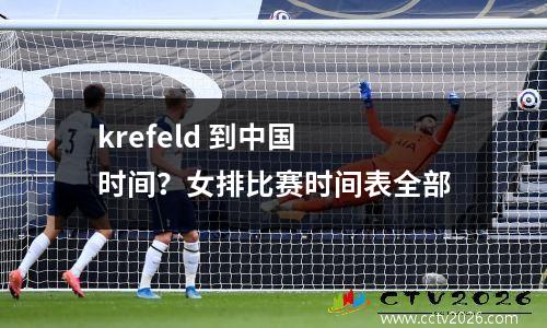 krefeld 到中国 时间？女排比赛时间表全部