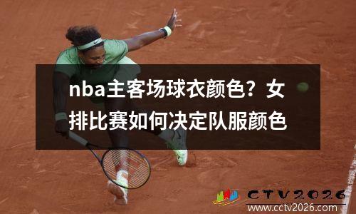 nba主客场球衣颜色？女排比赛如何决定队服颜色