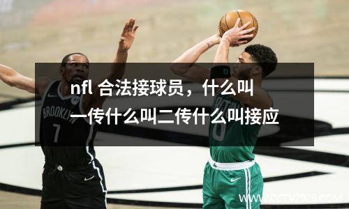 nfl 合法接球员，什么叫一传什么叫二传什么叫接应