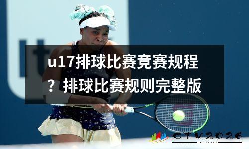 u17排球比赛竞赛规程？排球比赛规则完整版