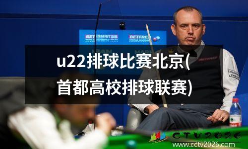 u22排球比赛北京(首都高校排球联赛)