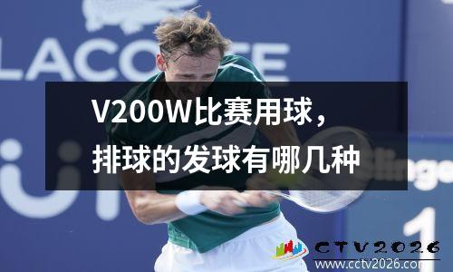 V200W比赛用球，排球的发球有哪几种