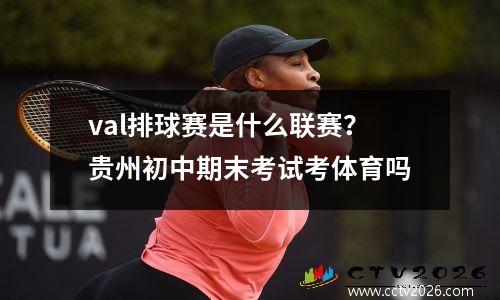 val排球赛是什么联赛？贵州初中期末考试考体育吗