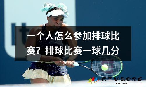 一个人怎么参加排球比赛？排球比赛一球几分