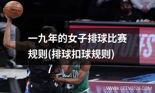 一九年的女子排球比赛规则(排球扣球规则)