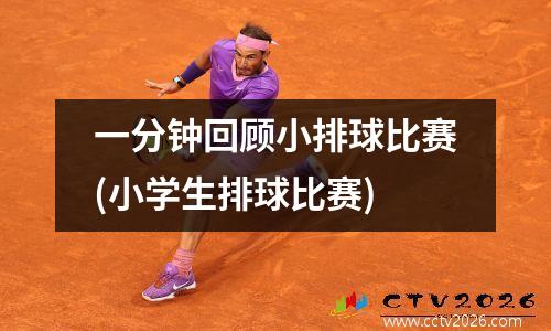 一分钟回顾小排球比赛(小学生排球比赛)