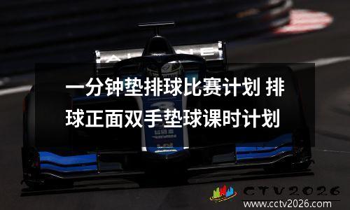 一分钟垫排球比赛计划 排球正面双手垫球课时计划