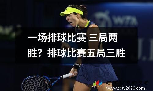 一场排球比赛 三局两胜？排球比赛五局三胜