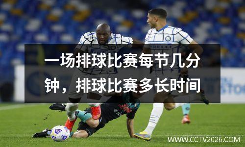 一场排球比赛每节几分钟，排球比赛多长时间