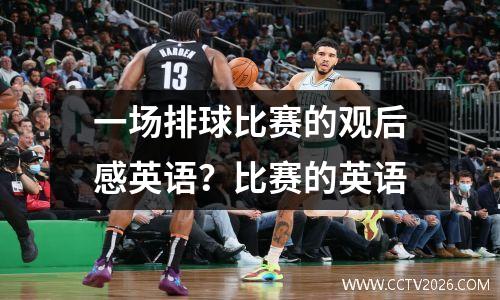 一场排球比赛的观后感英语？比赛的英语