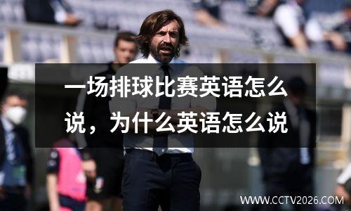 一场排球比赛英语怎么说，为什么英语怎么说