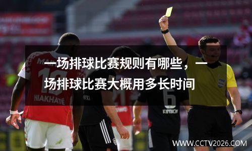 一场排球比赛规则有哪些，一场排球比赛大概用多长时间