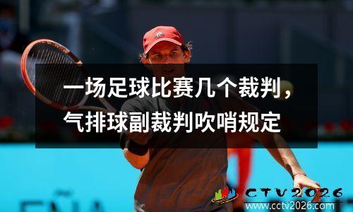一场足球比赛几个裁判，气排球副裁判吹哨规定