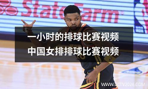 一小时的排球比赛视频 中国女排排球比赛视频
