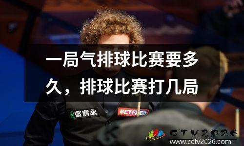 一局气排球比赛要多久，排球比赛打几局