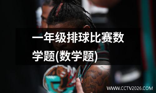 一年级排球比赛数学题(数学题)