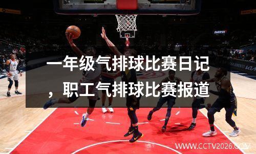 一年级气排球比赛日记，职工气排球比赛报道