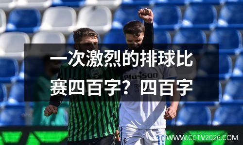 一次激烈的排球比赛四百字？四百字