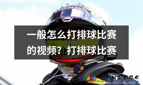 一般怎么打排球比赛的视频？打排球比赛