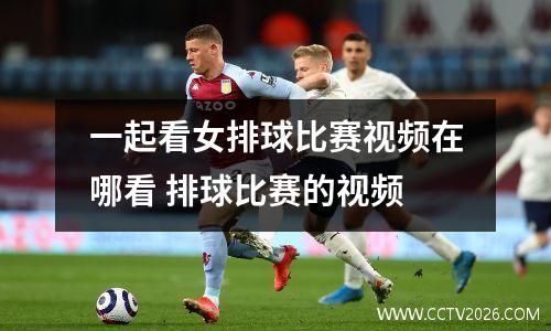 一起看女排球比赛视频在哪看 排球比赛的视频