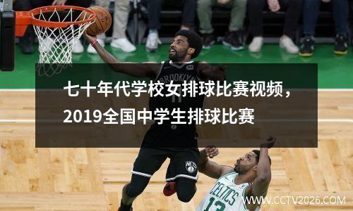 七十年代学校女排球比赛视频，2019全国中学生排球比赛